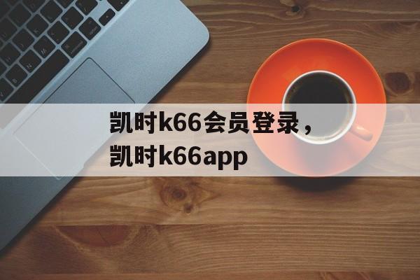 凯时k66会员登录，凯时k66app